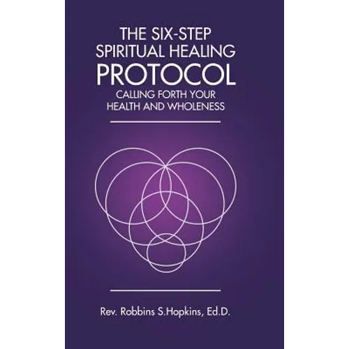 The Six-Step Spiritual Healing Protocol: Calling Forth Your Health and Wholeness - Hardcover