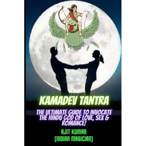 Kamadeva Tantra: The Ultimate Guide to Invocate the Hindu god of the Love, Sex and Romance - Paperback