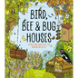 Bird, Bee and Bug Houses: Homes and Habitats for Garden Wildlife - Hardcover