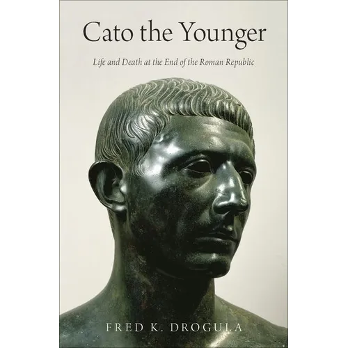 Cato the Younger: Life and Death at the End of the Roman Republic - Hardcover