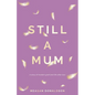 Still a Mum: A story of modern grief and life after loss - Paperback