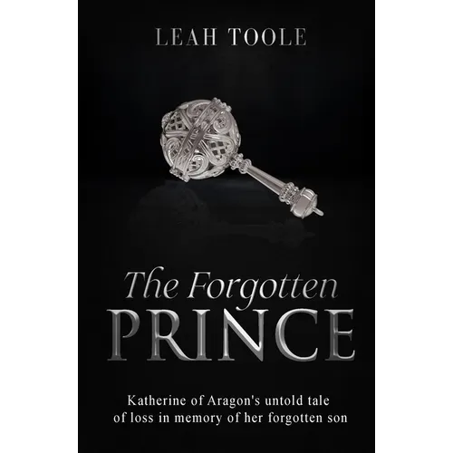 The Forgotten Prince: Katherine of Aragon's untold tale of loss, in memory of her forgotten son - Paperback
