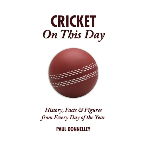 Cricket on This Day: History, Facts & Figures from Every Day of the Year - Hardcover
