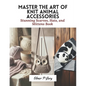 Master the Art of Knit Animal Accessories: Stunning Scarves, Hats, and Mittens Book - Paperback