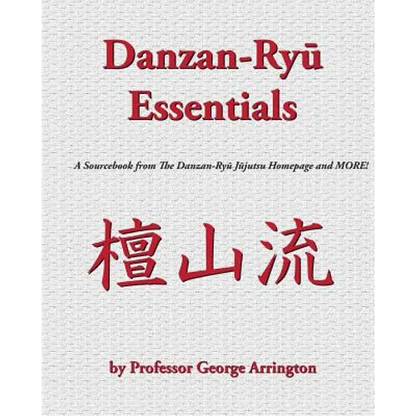 Danzan-Ryu Essentials: A Sourcebook from The Danzan-Ryu Jujutsu Homepage and MORE! - Paperback