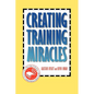 Creating Training Miracles - Hardcover