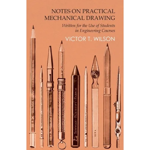 Notes on Practical Mechanical Drawing - Written for the Use of Students in Engineering Courses - Paperback