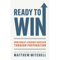 Ready to Win: How Great Leaders Succeed through Preparation - Paperback