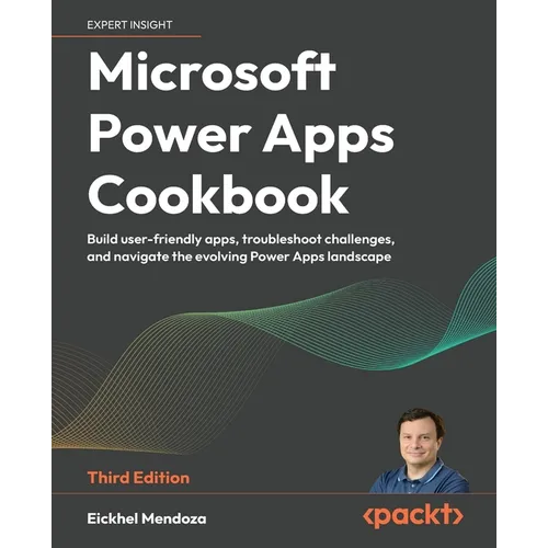 Microsoft Power Apps Cookbook - Third Edition: Build user-friendly apps, troubleshoot challenges, and navigate the evolving Power Apps landscape - Paperback