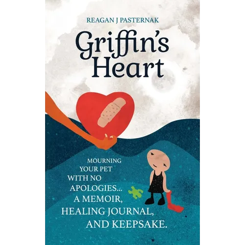 Griffin's Heart: Mourning Your Pet with No Apologies - Hardcover