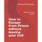 How to Escape from Prison without leaving your Cell: Based on true events - Paperback