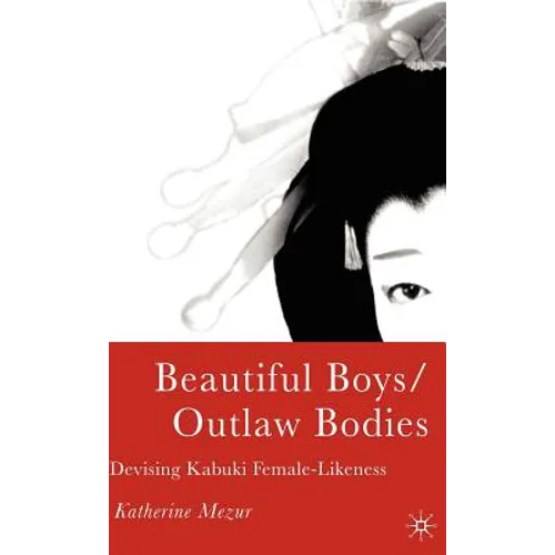 Beautiful Boys/Outlaw Bodies: Devising Kabuki Female-Likeness - Hardcover
