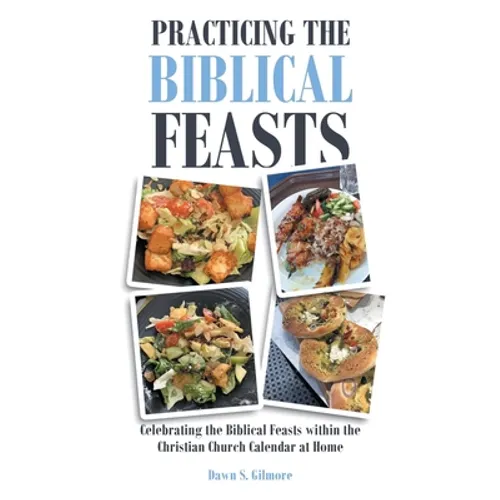 Practicing the Biblical Feasts: Celebrating the Biblical Feasts within the Christian Church Calendar at Home - Paperback