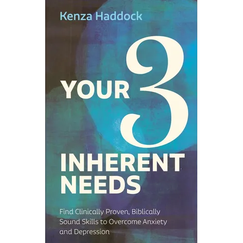 Your Three Inherent Needs: Find Clinically Proven, Biblically Sound Skills to Overcome Anxiety and Depression - Paperback