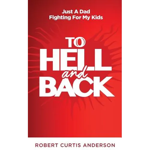 To Hell and Back: Just A Dad Fighting For My Kids - Paperback