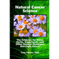 Natural Cancer Science: The Evidence for Diets, Herbs, Superfoods, and Other Natural Strategies that Fight Cancer - Paperback