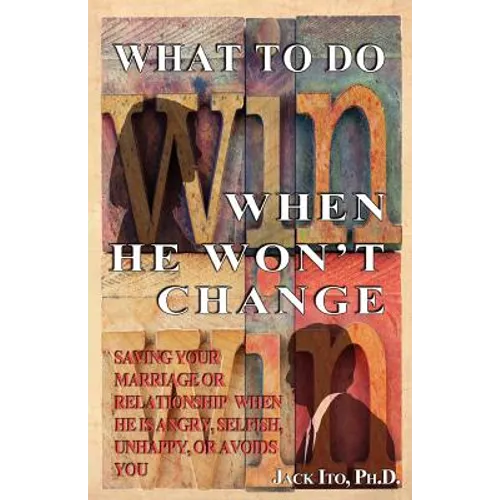 What to Do When He Won't Change: Saving Your Marriage When He is Angry, Selfish, Unhappy, or Avoids You - Paperback