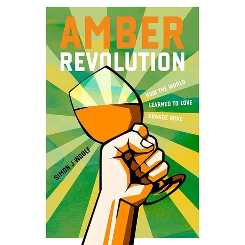 Amber Revolution: How the World Learned to Love Orange Wine - Hardcover