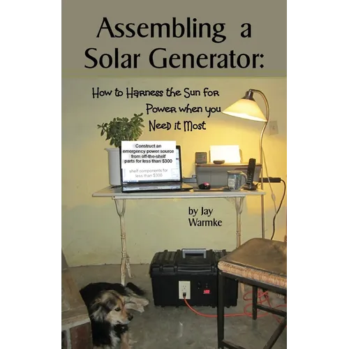 Assembling a Solar Generator: How to Harness the Sun for Power when you Need it Most - Paperback