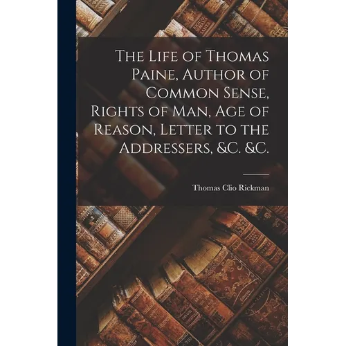 The Life of Thomas Paine, Author of Common Sense, Rights of Man, Age of Reason, Letter to the Addressers, &c. &c. [microform] - Paperback