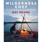 Wilderness Chef: The Ultimate Guide to Cooking Outdoors - Paperback