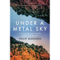 Under a Metal Sky: A Journey Through Minerals, Greed, and Wonder - Hardcover