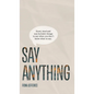 Say Anything: Good, kind and non-bullshit things to say when you don't know what to say. - Hardcover