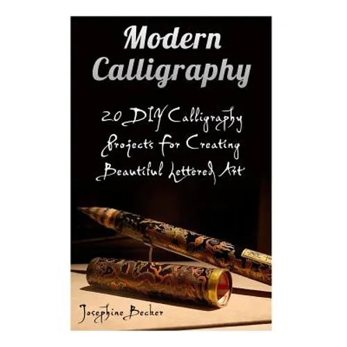 Modern Calligraphy: 20 DIY Calligraphy Projects For Creating Beautiful Lettered Art - Paperback