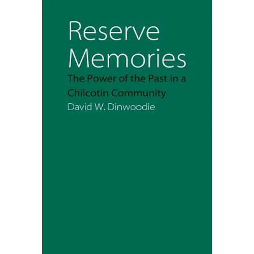 Reserve Memories: The Power of the Past in a Chilcotin Community - Paperback