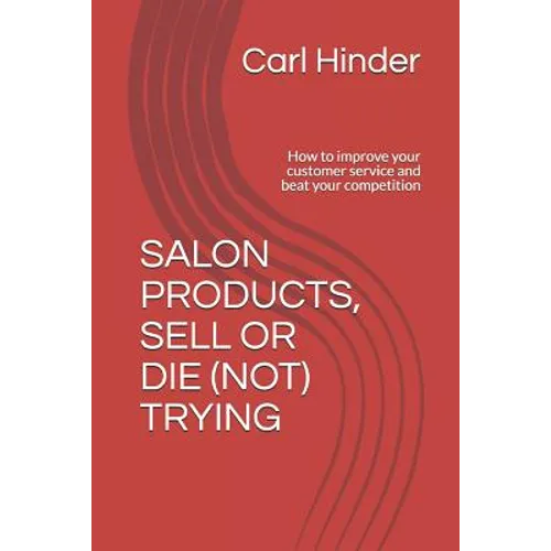 Salon Products, Sell or Die (Not) Trying: How to improve your customer service and beat your competition - Paperback