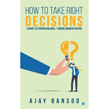 How to take Right Decisions A Guide to Striking a Balance/ Finding Answers Within - Paperback