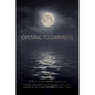 Opening to Darkness: Eight Gateways for Being with the Absence of Light in Unsettling Times - Paperback