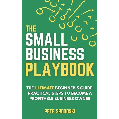 The Small Business Playbook: Practical Steps To Become A Profitable Business Owner - Hardcover
