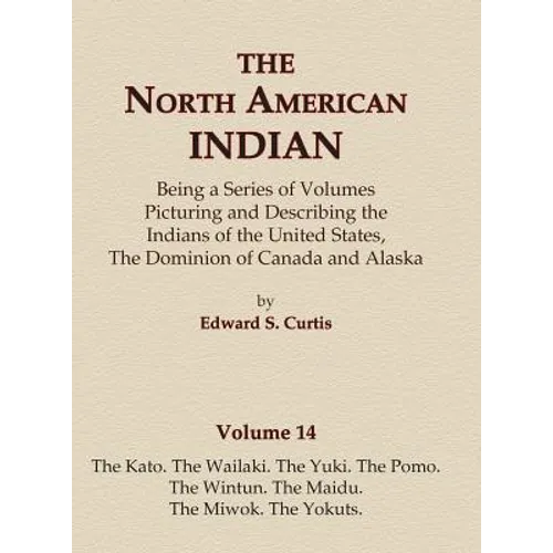 The North American Indian Volume 14 - The Kato, The Wailaki, The Yuki, The Pomo, The Wintun, The Maidu, The Miwok, The Yokuts - Hardcover