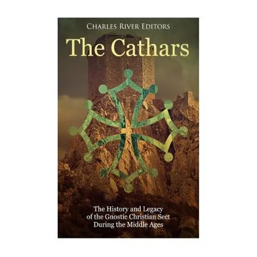 The Cathars: The History and Legacy of the Gnostic Christian Sect During the Middle Ages - Paperback