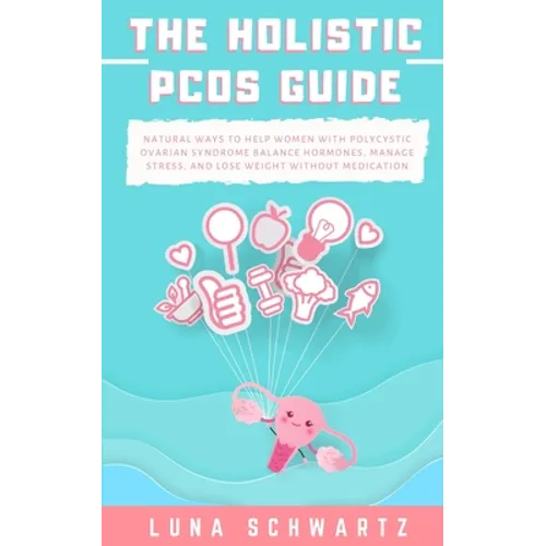 The Holistic PCOS Guide: Natural Ways to Help Women with Polycystic Ovarian Syndrome Balance Hormones, Manage Stress, and Lose Weight without Medicati - Paperback