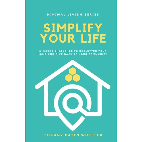 Simplify Your Life: A 6-Week Challenge to Declutter Your Home and Give Back to Your Community - Paperback