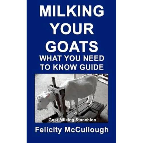 Milking Your Goats What You Need To Know Guide: Goat Knowledge - Paperback