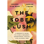 The Sober Lush: A Hedonist's Guide to Living a Decadent, Adventurous, Soulful Life--Alcohol Free - Hardcover
