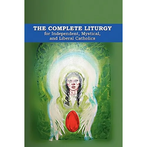 The Complete Liturgy for Independent, Mystical, and Liberal Catholics - Paperback
