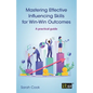 Mastering Effective Influencing Skills for Win-Win Outcomes: A practical guide - Paperback