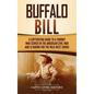 Buffalo Bill: A Captivating Guide to a Cowboy Who Served in the American Civil War and Is Known for the Wild West Shows - Hardcover