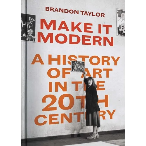 Make It Modern: A History of Art in the 20th Century - Hardcover