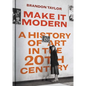 Make It Modern: A History of Art in the 20th Century - Hardcover