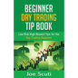Beginner Day Trader Tip Book: Low Risk High Reward Tips for the Day Trading Beginner - Paperback