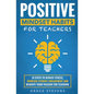 Positive Mindset Habits for Teachers: 10 Steps to Reduce Stress, Increase Student Engagement and Reignite Your Passion for Teaching - Paperback