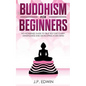 Buddhism for Beginners: No-nonsense Guide to True Self Discovery, Mindfulness and Developing a Zen Mind - Paperback