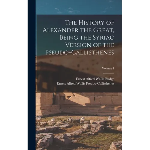The History of Alexander the Great, Being the Syriac Version of the Pseudo-Callisthenes; Volume 1 - Hardcover