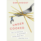 Undercooked: How I Let Food Become My Life Navigator and How Maybe That's a Dumb Way to Live - Hardcover