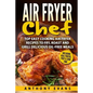 Air Fryer Chef: Top Easy Cooking Air Fryer Recipes to Fry, Roast and Grill Delic - Paperback